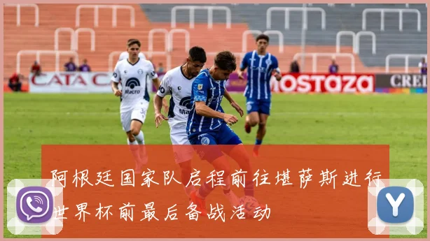 阿根廷国家队启程前往堪萨斯进行世界杯前最后备战活动