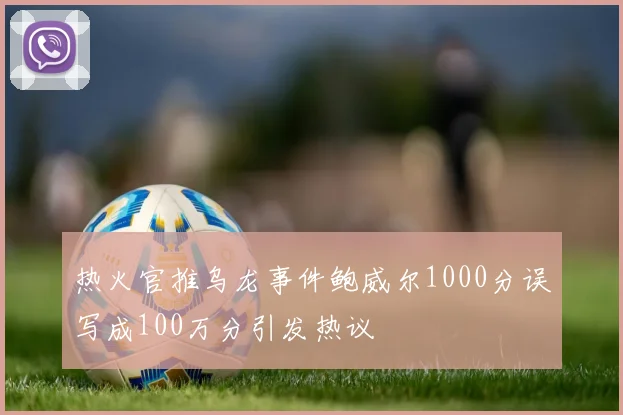 热火官推乌龙事件鲍威尔1000分误写成100万分引发热议