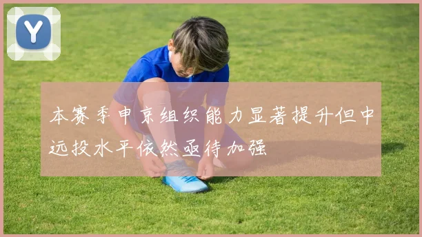 本赛季申京组织能力显著提升但中远投水平依然亟待加强