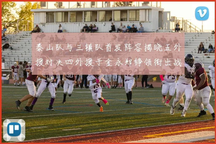 泰山队与三镇队首发阵容揭晓五外援对决四外援于金永郑铮领衔出战