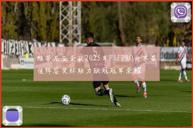 维蒂尼亚荣获2025年FIFPRO世界最佳阵容奖杯助力欧冠冠军荣耀